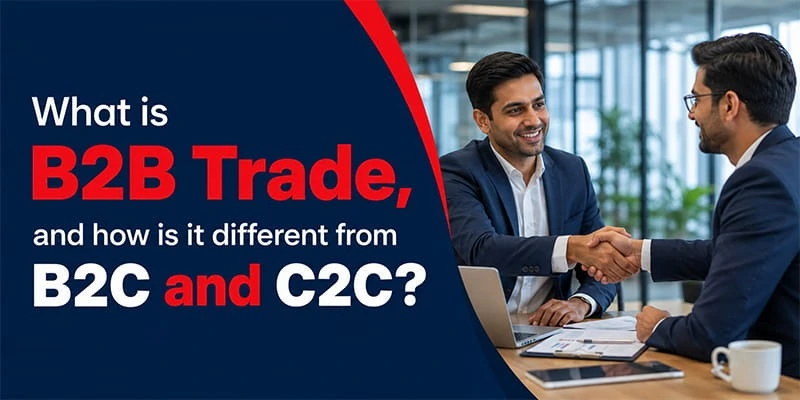 What is B2B Trade, and how is it different from B2C and C2C?